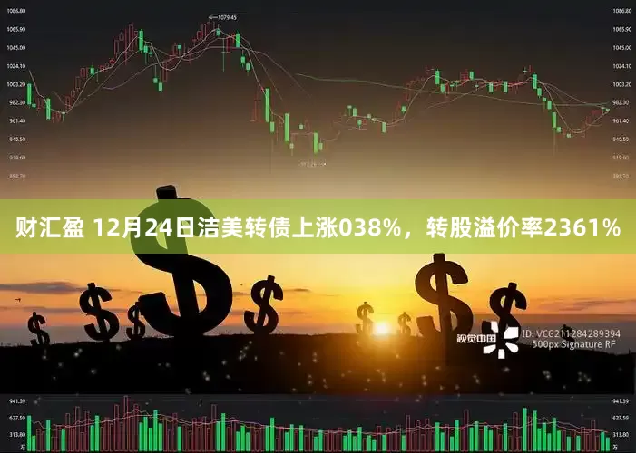 财汇盈 12月24日洁美转债上涨038%，转股溢价率2361%